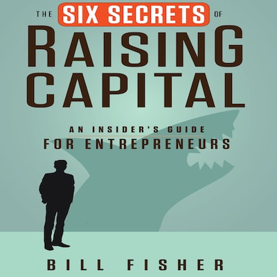 The Six Secrets of Raising Capital – omslag til lydbogen af Bill Fisher