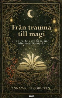 Från trauma till magi. En guide i att finna sin inre magiska styrka