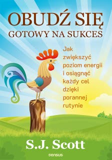 Obudź się gotowy na sukces. Jak zwiększyć poziom energii i osiągnąć każdy cel dzięki porannej rutynie – okładka audiobooka, autor S. J. Scott