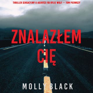 Znalazłem cię (Thriller sensacyjny o agentce FBI Rylie Wolf — Tom pierwszy) – okładka audiobooka, autor Molly Black