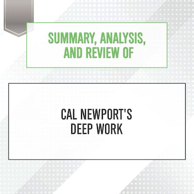 Summary, Analysis, and Review of Cal Newport's Deep Work