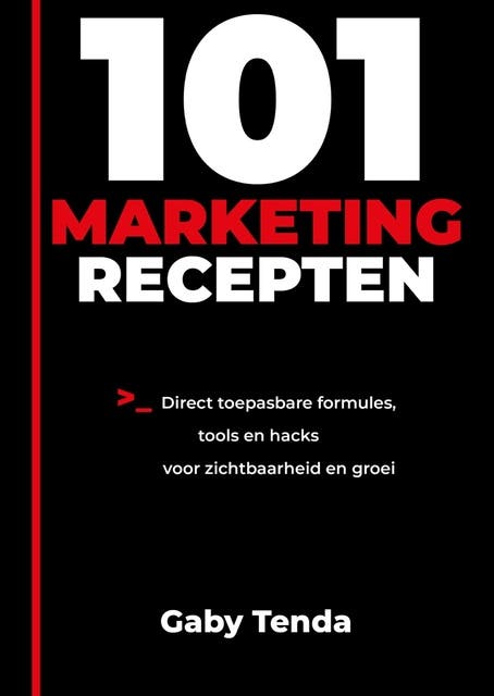 101 Marketingrecepten: Direct toepasbare formules, tools en hacks voor zichtbaarheid en groei