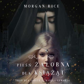 Pieśń żałobna dla książąt (Tron dla sióstr — Księga Czwarta) – okładka audiobooka, autor Morgan Rice