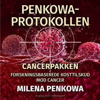 PENKOWA-PROTOKOLLEN. Cancerpakken: Forskningsbaserede kosttilskud mod cancer – omslag til lydbogen af Milena Penkowa