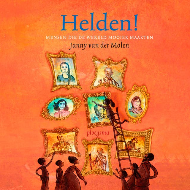 Helden!: Mensen die de wereld mooier maakten