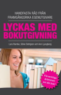 Lyckas med bokutgivning - Handfasta råd från framgångsrika egenutgivare