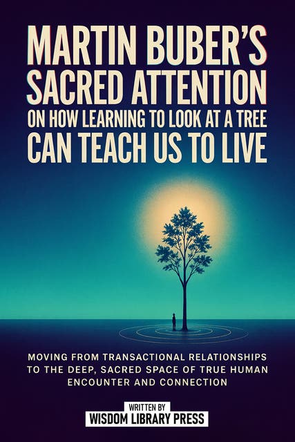 Martin Buber’s Sacred Attention On How Learning To Look At A Tree Can Teach Us To Live: Moving From Transactional Relationships To The Deep, Sacred Space Of True Human Encounter And Connection – omslag til lydbogen af Wisdom Library Press