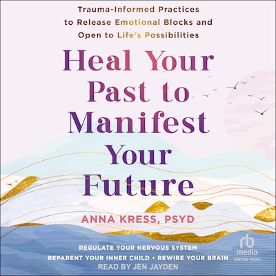 Heal Your Past to Manifest Your Future – omslag til lydbogen af Anna Kress, PsyD