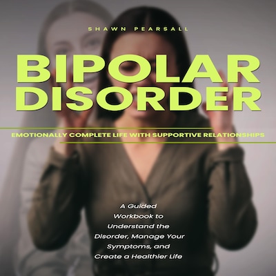 Bipolar Disorder: Emotionally Complete Life With Supportive Relationships (A Guided Workbook to Understand the Disorder, Manage Your Symptoms, and Create a Healthier Life) – omslag til lydbogen af Shawn Pearsall, Maxwell g