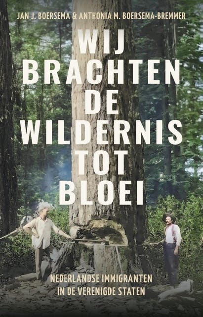 Wij brachten de wildernis tot bloei: Nederlandse immigranten in de verenigde staten – omslag van het luisterboek van Anthonia Boersema-Bremmer,Jan J. Boersema