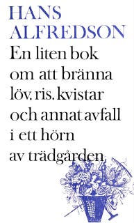 En liten bok om att bränna kvistar, gräs, löv och annat avfall i ett hörn av trädgården : med mer än 20 illustr. i färg (färgerna är svart och vitt) a