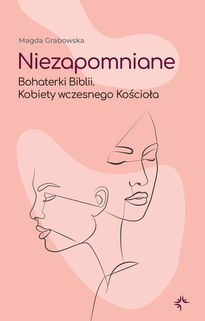 Niezapomniane. Bohaterki Biblii. Kobiety wczesnego Kościoła – okładka audiobooka, autor Magda Grabowska