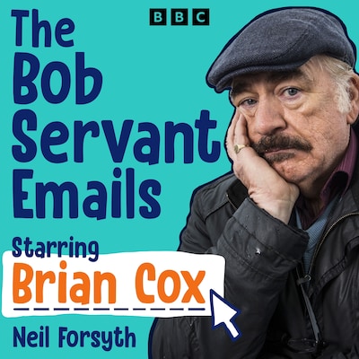 The Bob Servant Emails: A BBC Radio Dramatisation starring Brian Cox – omslag til lydbogen af Neil Forsyth