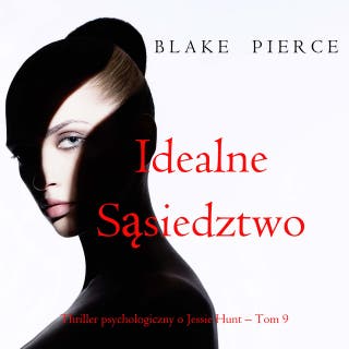 Idealne sąsiedztwo (Thriller psychologiczny o Jessie Hunt – Tom 9) – okładka audiobooka, autor Blake Pierce