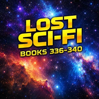 Lost Sci-Fi Books 336 thru 340: Cosmic Warnings, Brilliant Twists, and Timeless Sci-Fi Adventures