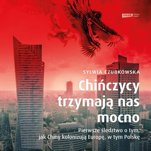 Chińczycy trzymają nas mocno: Pierwsze śledztwo o tym, jak Chiny kolonizują Europę, w tym Polskę