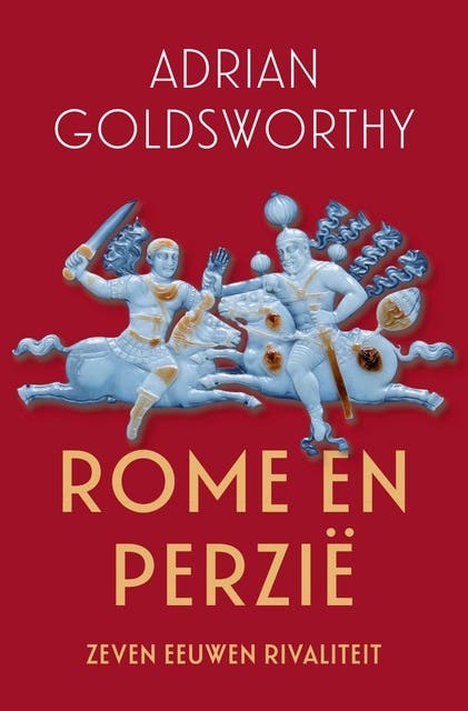 Rome en Perzië: Zeven eeuwen rivaliteit