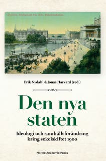 Den nya staten : ideologi och samhällsförändring kring sekelskiftet 1900