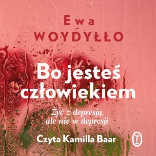 Bo jesteś człowiekiem: Żyć z depresją, ale nie w depresji – okładka audiobooka, autor Ewa Woydyłło