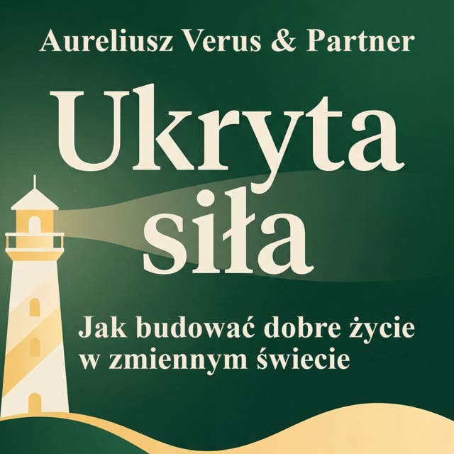 Ukryta siła: Jak budować dobre życie w zmiennym świecie