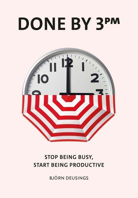 Done by 3 PM: Stop being busy, start being productive
