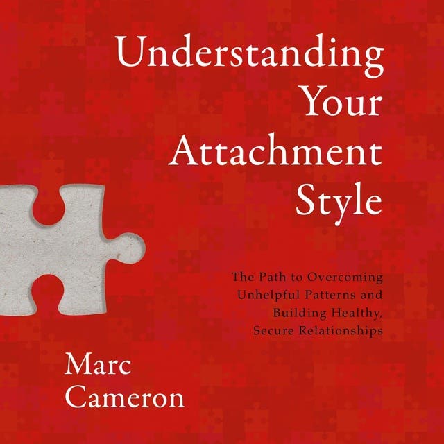 Understanding Your Attachment Style: The Path to Overcoming Unhelpful Patterns and Building Healthy, Secure Relationships – omslag til lydbogen af Marc Cameron