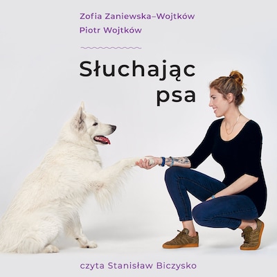 Słuchając psa – okładka audiobooka, autor Zofia Zaniewska-Wojtków, Piotr Wojtków