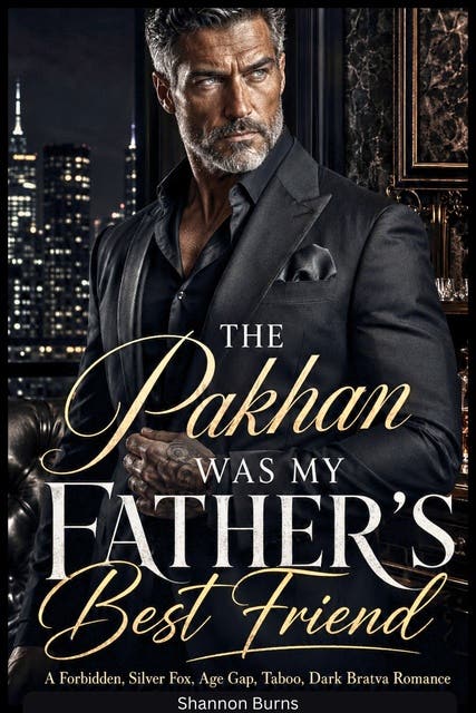 The Pakhan Was My Father’s Best Friend: A Forbidden, Age-Gap, Brother’s-Best-Friend Dark Bratva Romance