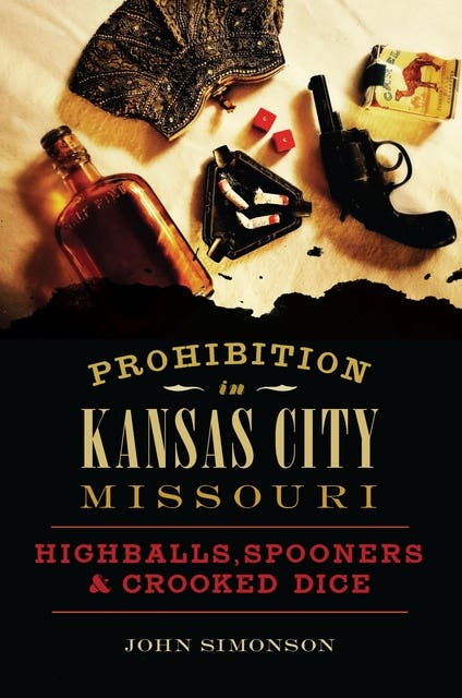Prohibition in Kansas City, Missouri: Highballs, Spooners & Crooked Dice – omslag til lydbogen af John Simonson
