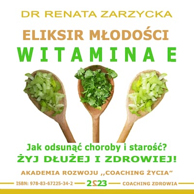 Eliksir Młodości i Płodności. Witamina E. Jak odsunąć choroby i starość? Żyj dłużej i zdrowiej!