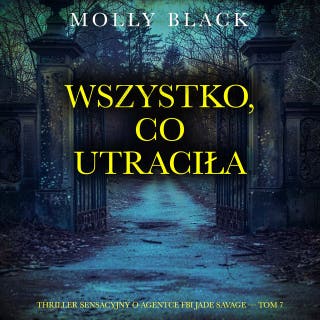 Wszystko, co utraciła (Thriller sensacyjny o agentce FBI Jade Savage — Tom 7) – okładka audiobooka, autor Molly Black