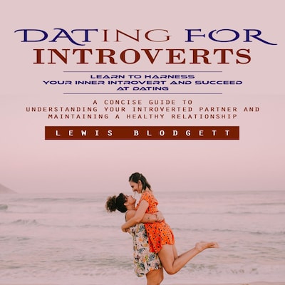 Dating for Introverts: Learn to Harness Your Inner Introvert and Succeed at Dating (A Concise Guide to Understanding Your Introverted Partner and Maintaining a Healthy Relationship) – omslag til lydbogen af Lewis Blodgett, Mason g