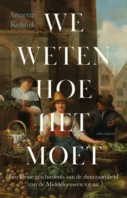 We weten hoe het moet: een kleine geschiedenis van de duurzaamheid van de middeleeuwen tot nu