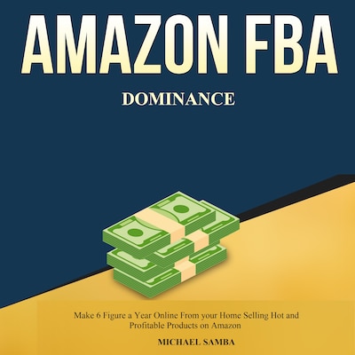 Amazon FBA Dominance:  Make 6 Figure a Year Online From your Home Selling Hot and Profitable Products on Amazon – omslag til lydbogen af Michael Samba