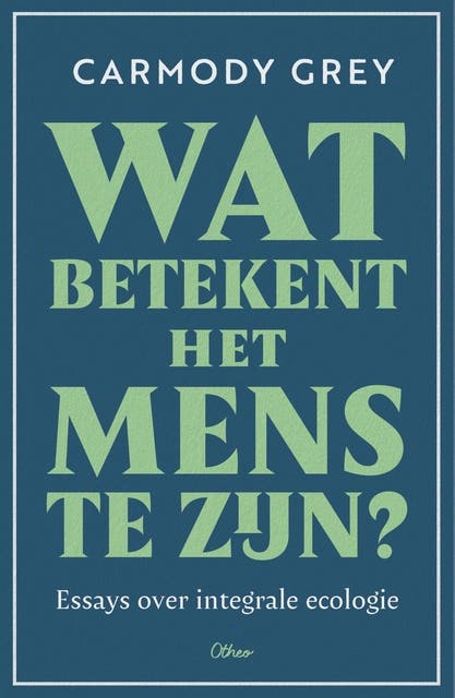 Wat betekent het mens te zijn: Essays over integrale ecologie – omslag van het luisterboek van Carmody Grey