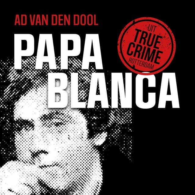 Papa Blanca: Koppelbaas, gokbaas, seksbaas, drugsbaas, valsemunter, fraudeur – omslag van het luisterboek van Ad van den Dool