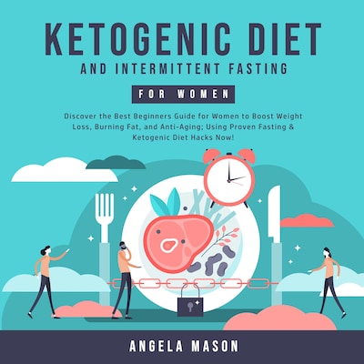 Ketogenic Diet and Intermittent Fasting for Women: Discover the Best Beginners Guide for Women to Boost Weight Loss, Burning Fat, and Anti-Aging; Using Proven Fasting & Ketogenic Diet Hacks Now! – omslag til lydbogen af Angela Mason