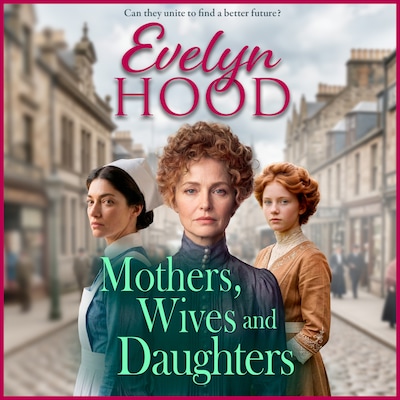 Mothers, Wives and Daughters - Mothers and Daughters - A compelling historical saga of love, ambition and family ties from Evelyn Hood for 2026 (Unabridged) – omslag til lydbogen af Evelyn Hood