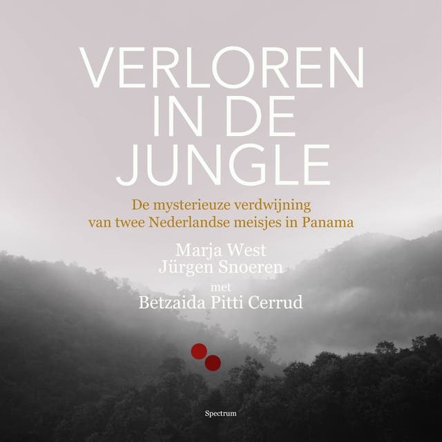 Verloren in de jungle: De mysterieuze verdwijning van twee Nederlandse meisjes in Panama: De mysterieuze verdwijning van twee Nederlandse meisjes in P