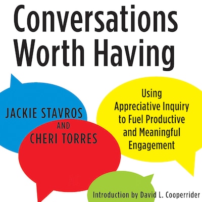 Conversations Worth Having - Using Appreciative Inquiry to Fuel Productive and Meaningful Engagement (Unabridged)