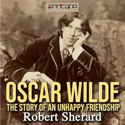 Oscar Wilde: The Story of an Unhappy Friendship