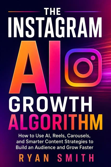 The Instagram AI Growth Algorithm: How to Use AI, Reels, Carousels, and Smarter Content Strategies to Build an Audience and Grow Faster – omslag til lydbogen af Ryan Smith