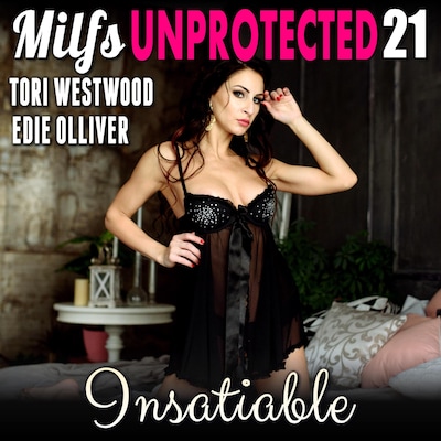 Insatiable : Milfs Unprotected 21  (Breeding Erotica)