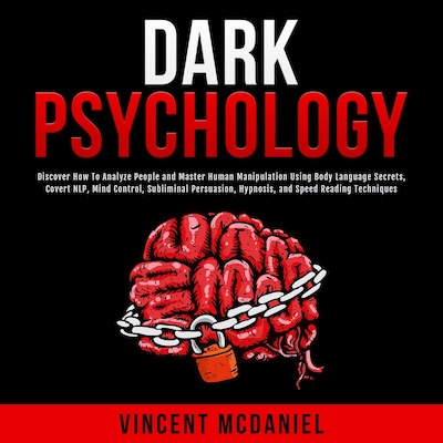 Dark Psychology: Discover How To Analyze People and Master Human Manipulation Using Body Language Secrets, Covert NLP, Mind Control, Subliminal Persuasion, Hypnosis, and Speed Reading Techniques.
