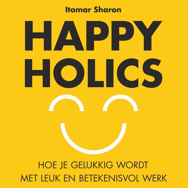 Happyholics: Wat generatie Y verwacht van werk en hoe je organisatie van hen profiteert – omslag van het luisterboek