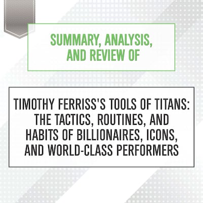 Summary, Analysis, and Review of Timothy Ferriss's Tools of Titans: The Tactics, Routines, and Habits of Billionaires, Icons, and World-Class Performers – omslag til lydbogen af Start Publishing Notes
