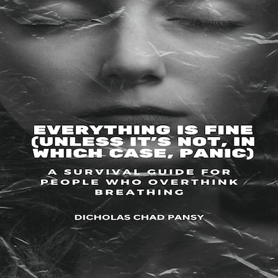 Everything Is Fine (Unless It’s Not, In Which Case, Panic) – omslag til lydbogen af Dicholas Chad  Pansy