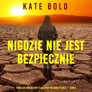 Nigdzie nie jest bezpiecznie (Thriller sensacyjny o agentce FBI Harley Cole — Tom 9) – okładka audiobooka, autor Kate Bold