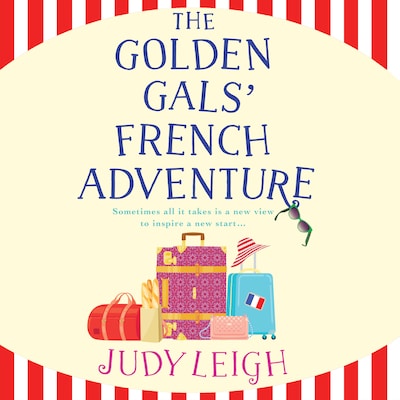 Golden Gals' French Adventure - A BRAND NEW laugh-out-loud feel-good read from USA Today Bestseller Judy Leigh for 2024 (Unabridged)