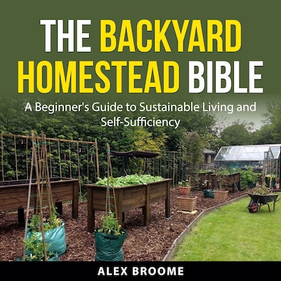 The Backyard Homestead Bible